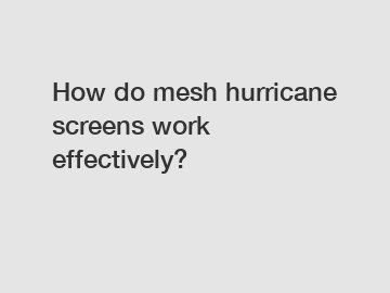 How do mesh hurricane screens work effectively?