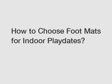 How to Choose Foot Mats for Indoor Playdates?