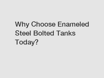 Why Choose Enameled Steel Bolted Tanks Today?