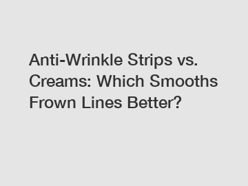 Anti-Wrinkle Strips vs. Creams: Which Smooths Frown Lines Better?
