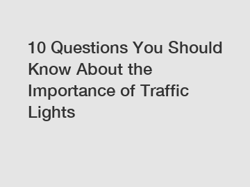 10 Questions You Should Know About the Importance of Traffic Lights