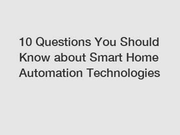 10 Questions You Should Know about Smart Home Automation Technologies