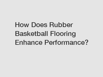 How Does Rubber Basketball Flooring Enhance Performance?
