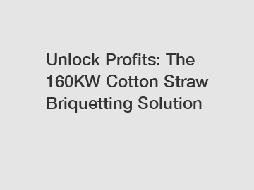 Unlock Profits: The 160KW Cotton Straw Briquetting Solution