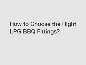 How to Choose the Right LPG BBQ Fittings?
