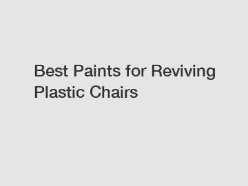 Best Paints for Reviving Plastic Chairs