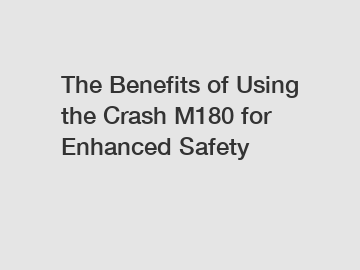 The Benefits of Using the Crash M180 for Enhanced Safety