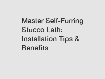 Master Self-Furring Stucco Lath: Installation Tips & Benefits