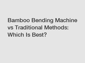 Bamboo Bending Machine vs Traditional Methods: Which Is Best?