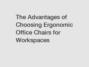 The Advantages of Choosing Ergonomic Office Chairs for Workspaces