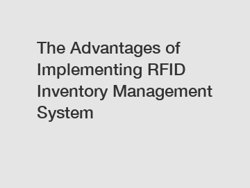 The Advantages of Implementing RFID Inventory Management System