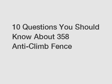 10 Questions You Should Know About 358 Anti-Climb Fence