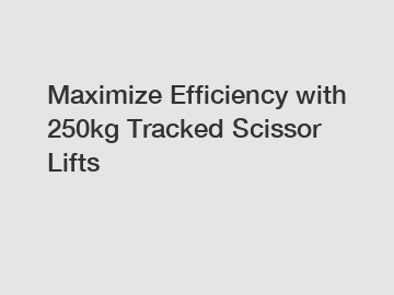 Maximize Efficiency with 250kg Tracked Scissor Lifts