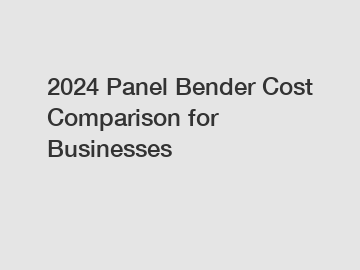 2024 Panel Bender Cost Comparison for Businesses