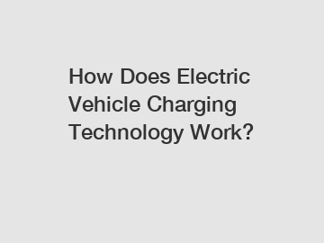 How Does Electric Vehicle Charging Technology Work?