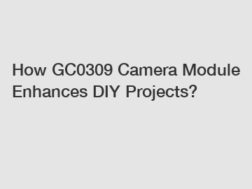 How GC0309 Camera Module Enhances DIY Projects?