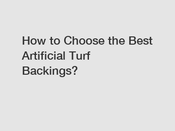 How to Choose the Best Artificial Turf Backings?