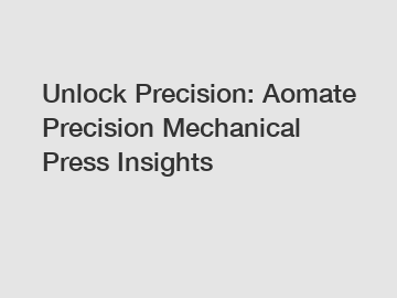 Unlock Precision: Aomate Precision Mechanical Press Insights