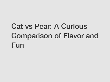 Cat vs Pear: A Curious Comparison of Flavor and Fun
