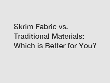 Skrim Fabric vs. Traditional Materials: Which is Better for You?