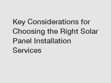 Key Considerations for Choosing the Right Solar Panel Installation Services