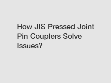 How JIS Pressed Joint Pin Couplers Solve Issues?