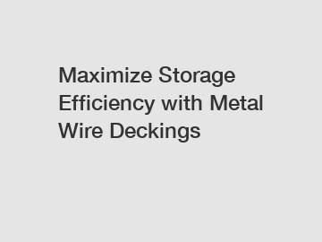 Maximize Storage Efficiency with Metal Wire Deckings