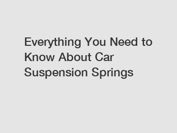 Everything You Need to Know About Car Suspension Springs