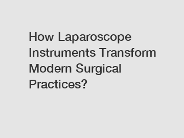 How Laparoscope Instruments Transform Modern Surgical Practices?