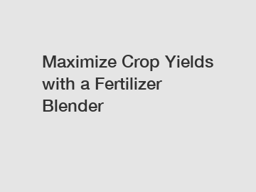 Maximize Crop Yields with a Fertilizer Blender