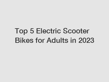 Top 5 Electric Scooter Bikes for Adults in 2023