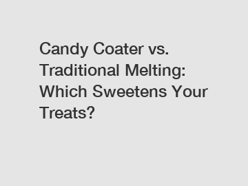 Candy Coater vs. Traditional Melting: Which Sweetens Your Treats?