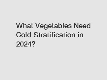What Vegetables Need Cold Stratification in 2024?