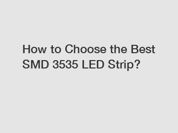 How to Choose the Best SMD 3535 LED Strip?