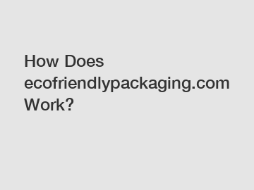 How Does ecofriendlypackaging.com Work?