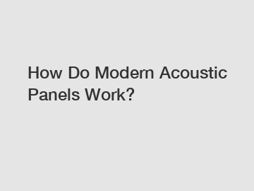 How Do Modern Acoustic Panels Work?
