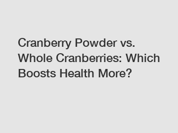 Cranberry Powder vs. Whole Cranberries: Which Boosts Health More? Cranberry Powder vs. Whole Cranberries: Which Boosts Health More?