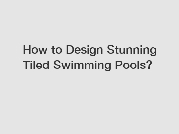 How to Design Stunning Tiled Swimming Pools?