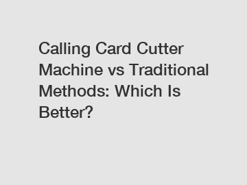 Calling Card Cutter Machine vs Traditional Methods: Which Is Better?