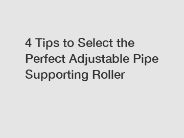 4 Tips to Select the Perfect Adjustable Pipe Supporting Roller