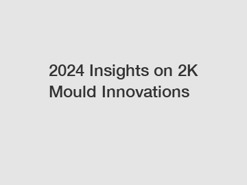 2024 Insights on 2K Mould Innovations