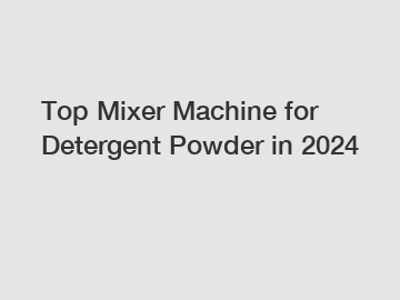 Top Mixer Machine for Detergent Powder in 2024
