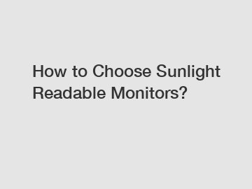 How to Choose Sunlight Readable Monitors?