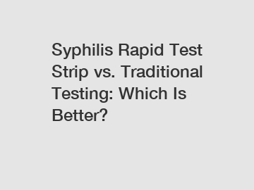 Syphilis Rapid Test Strip vs. Traditional Testing: Which Is Better?