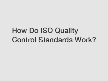 How Do ISO Quality Control Standards Work?