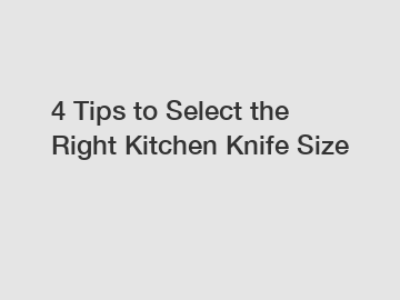 4 Tips to Select the Right Kitchen Knife Size 4 Tips to Select the Right Kitchen Knife Size
