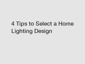 4 Tips to Select a Home Lighting Design