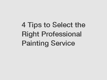 4 Tips to Select the Right Professional Painting Service