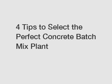 4 Tips to Select the Perfect Concrete Batch Mix Plant