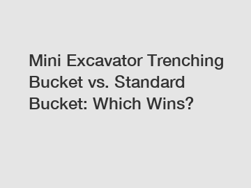 Mini Excavator Trenching Bucket vs. Standard Bucket: Which Wins?